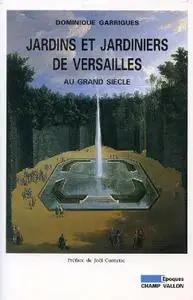 Garrigues Dominique - Jardins et jardiniers de Versailles au Grand siècle