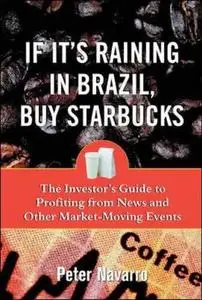 If It's Raining in Brazil, Buy Starbucks : The Investor's Guide to Profiting from News and Other Market-Moving Events