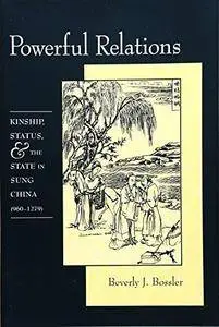 Powerful Relations: Kinship, Status, and the State in Sung China (960-1279)