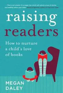 Raising Readers: How to nurture a child's love of books