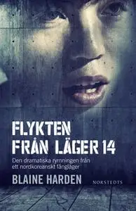 «Flykten från Läger 14 - Den dramatiska rymningen från ett nordkoreanskt fångläger» by Blaine Harden