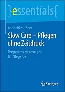 Slow Care – Pflegen ohne Zeitdruck: Perspektiverweiterungen für Pflegende (Repost)