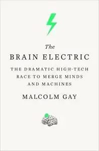 The Brain Electric: The Dramatic High-Tech Race to Merge Minds and Machines (Repost)
