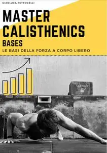 Gianluca Petrocelli - Master Calisthenics: Bases: Le basi della forza a corpo libero