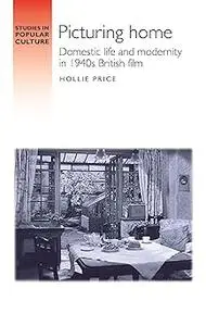 Picturing home: Domestic life and modernity in 1940s British film
