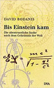Bis Einstein kam Die abenteuerliche Suche nach dem Geheimnis der Welt