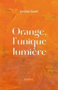 Orange, l'unique lumière - Jonathan Gaudet