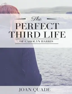 «The Perfect Third Life of Carolyn Harris» by Joan Quade