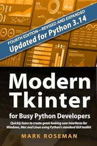 Modern Tkinter for Busy Python Developers: Quickly learn to create great looking user interfaces for Windows, Mac and Linux