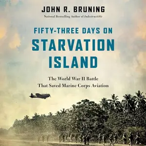 Fifty-Three Days on Starvation Island: The World War II Battle That Saved Marine Corps Aviation [Audiobook]