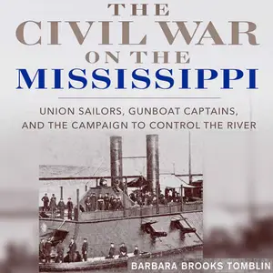 The Civil War on the Mississippi: Union Sailors, Gunboat Captains, and the Campaign to Control the River