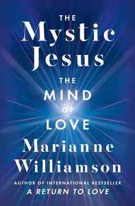 The Mystic Jesus: The Mind of Love (The Marianne Williamson Series)