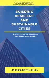 Building Resilient and Sustainable Cities: The Future of Construction and Urban Development