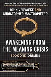 Awakening From the Meaning Crisis: Part 1: Origins