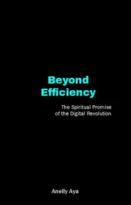 Beyond Efficiency: The Spiritual Promise of the Digital Revolution