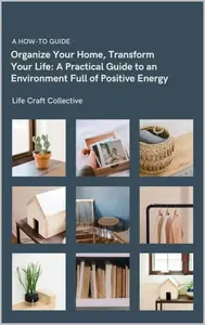 Organize Your Home, Transform Your Life: A Practical Guide to an Environment Full of Positive Energy