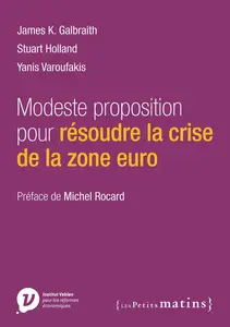 James K. Galbraith, Stuart Holland, Yanis Varoufakis, "Modeste proposition pour résoudre la crise de la zone euro"