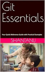 Git Essentials: Your Quick Reference Guide with Practical Examples