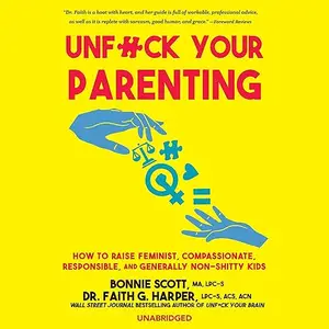 Unf*ck Your Parenting: How to Raise Feminist, Compassionate, Responsible, and Generally Non-Shitty Kids [Audiobook]