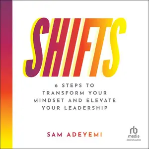 SHIFTS: 6 Steps to Transform Your Mindset and Elevate Your Leadership [Audiobook]