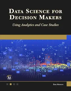 Data Science for Decision Makers: Using Analytics and Case Studies