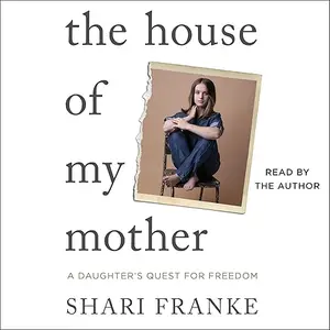 The House of My Mother: A Daughter's Quest for Freedom [Audiobook]