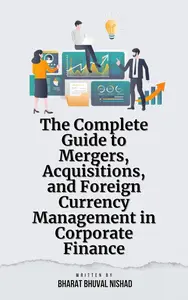 The Complete Guide to Mergers, Acquisitions, and Foreign Currency Management in Corporate Finance