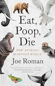 Eat, Poop, Die: How Animals Make Our World