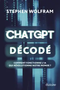 ChatGPT décodé - Comment fonctionne l'IA qui révolutionne notre monde ?