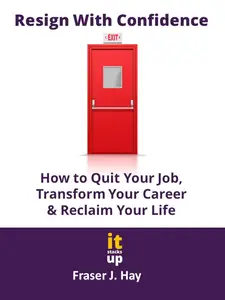 Resign With Confidence: How to Quit Your Job, Transform Your Career & Reclaim Your Life