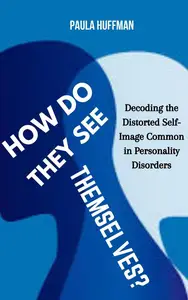 How Do They See Themselves?: Decoding the Distorted Self-Image Common in Personality Disorders