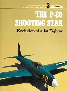The P-80 Shooting Star: Evolution of a Jet Fighter (Famous Aircraft of the National Air and Space Museum, Vol.3)