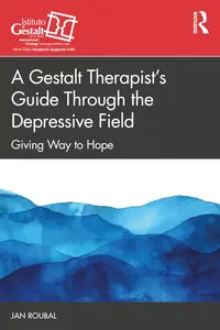 A Gestalt Therapist’s Guide Through the Depressive Field (The Gestalt Therapy Book Series)
