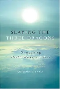 Slaying the Three Dragons: Overcoming Doubt, Worry, and Fear