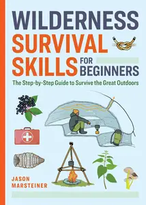 Wilderness Survival Skills for Beginners: The Step-by-Step Guide to Survive the Great Outdoors