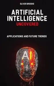 Artificial Intelligence Uncovered: Applications and Future Trends