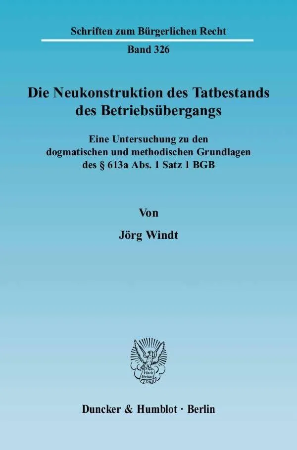 Die Neukonstruktion des Tatbestands des Betriebsübergangs: Eine Untersuchung zu den dogmatischen und methodischen Grundlagen de