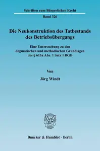 Die Neukonstruktion des Tatbestands des Betriebsübergangs: Eine Untersuchung zu den dogmatischen und methodischen Grundlagen de