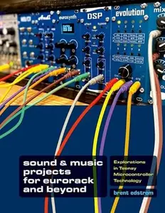 Sound & Music Projects for Eurorack and Beyond: Explorations in Teensy® Microcontroller Technology