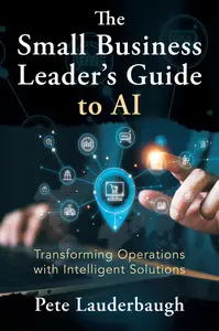 The Small Business Leader's Guide to AI: Transforming Operations with Intelligent Solutions