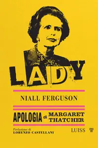 Lady: Apologia di Margaret Thatcher - Niall Ferguson