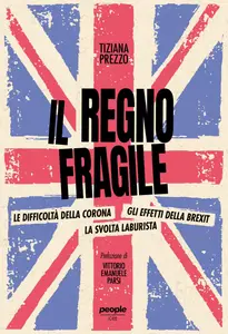 Tiziana Prezzo - Il regno fragile. Le difficoltà della Corona, gli effetti della Brexit, la svolta laburista