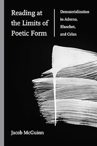 Reading at the Limits of Poetic Form: Dematerialization in Adorno, Blanchot, and Celan