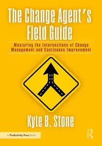 The Change Agent's Field Guide: Mastering the Intersections of Change Management and Continuous Improvement