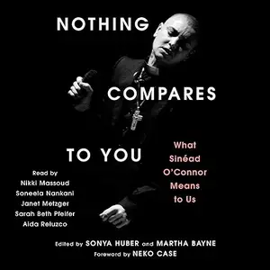 Nothing Compares to You: What Sinead O'Connor Means to Us [Audiobook]