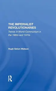 The Imperialist Revolutionaries: Trends In World Communism In The 1960s And 1970s