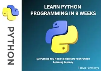 Learn Python Programming in 9 Weeks: A Beginner’s Guide to Mastering Python from Scratch