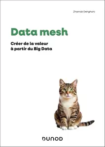 Zhamak Dehghani, "Data mesh: Créer de la valeur à partir du Big Data"