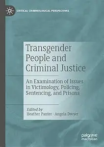 Transgender People and Criminal Justice: An Examination of Issues in Victimology, Policing, Sentencing, and Prisons