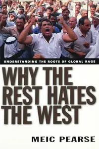 Why the Rest Hates the West : Understanding the Roots of Global Rage
